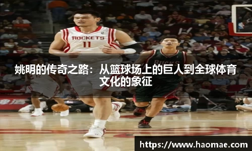 姚明的传奇之路：从篮球场上的巨人到全球体育文化的象征