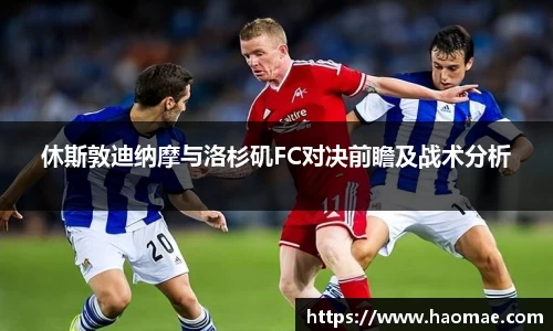 休斯敦迪纳摩与洛杉矶FC对决前瞻及战术分析